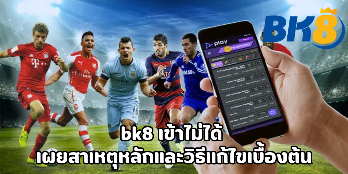 bk8 เข้าไม่ได้ แก้ไขปัญหา